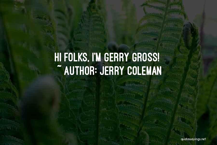 Jerry Coleman Quotes: Hi Folks, I'm Gerry Gross!