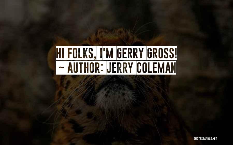 Jerry Coleman Quotes: Hi Folks, I'm Gerry Gross!