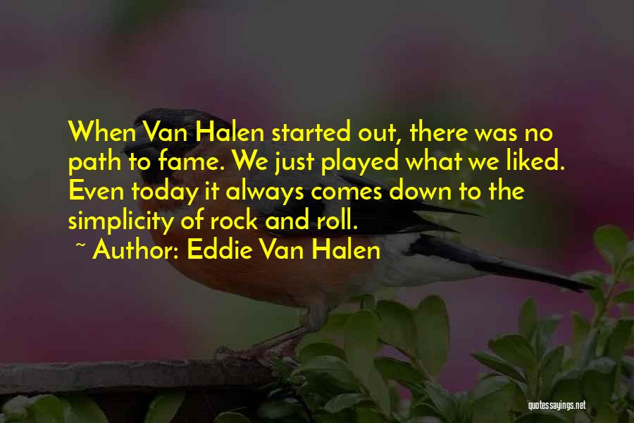 Eddie Van Halen Quotes: When Van Halen Started Out, There Was No Path To Fame. We Just Played What We Liked. Even Today It