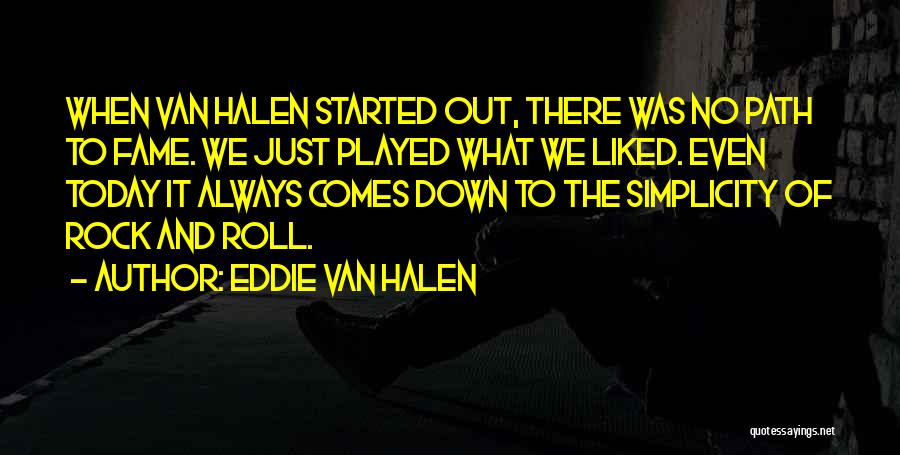 Eddie Van Halen Quotes: When Van Halen Started Out, There Was No Path To Fame. We Just Played What We Liked. Even Today It