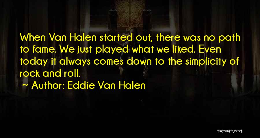 Eddie Van Halen Quotes: When Van Halen Started Out, There Was No Path To Fame. We Just Played What We Liked. Even Today It