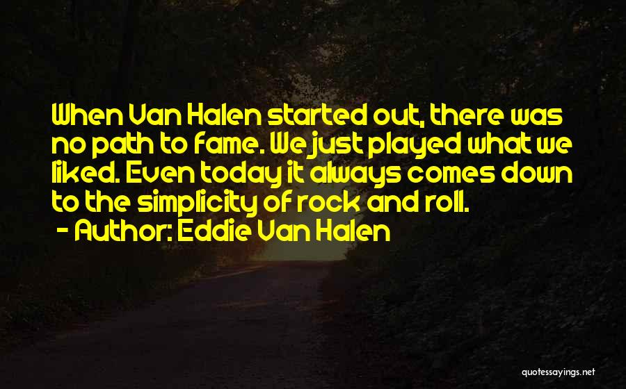 Eddie Van Halen Quotes: When Van Halen Started Out, There Was No Path To Fame. We Just Played What We Liked. Even Today It