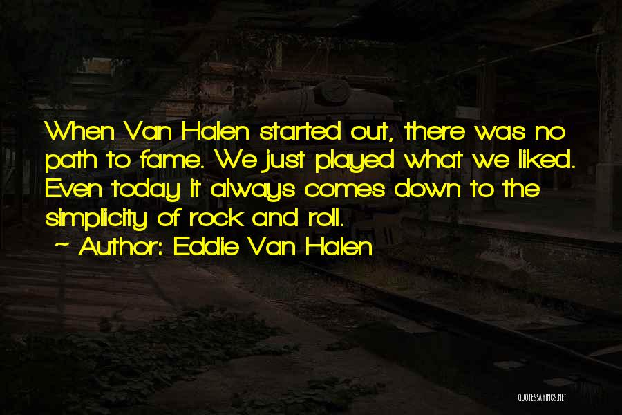 Eddie Van Halen Quotes: When Van Halen Started Out, There Was No Path To Fame. We Just Played What We Liked. Even Today It