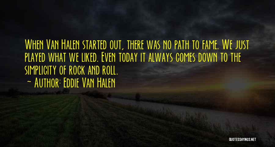 Eddie Van Halen Quotes: When Van Halen Started Out, There Was No Path To Fame. We Just Played What We Liked. Even Today It