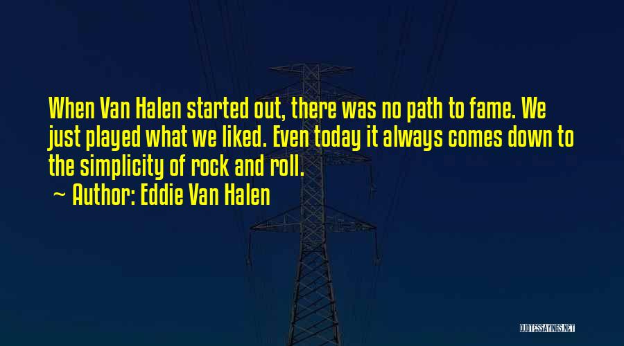 Eddie Van Halen Quotes: When Van Halen Started Out, There Was No Path To Fame. We Just Played What We Liked. Even Today It