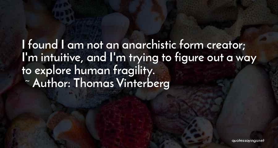 Thomas Vinterberg Quotes: I Found I Am Not An Anarchistic Form Creator; I'm Intuitive, And I'm Trying To Figure Out A Way To
