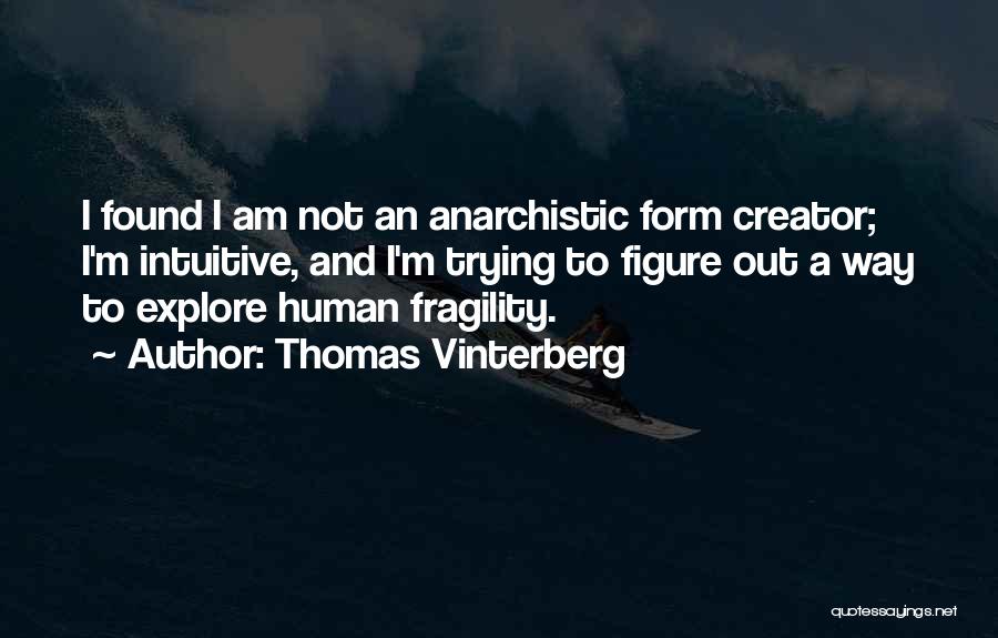 Thomas Vinterberg Quotes: I Found I Am Not An Anarchistic Form Creator; I'm Intuitive, And I'm Trying To Figure Out A Way To