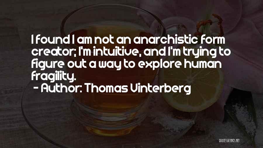 Thomas Vinterberg Quotes: I Found I Am Not An Anarchistic Form Creator; I'm Intuitive, And I'm Trying To Figure Out A Way To