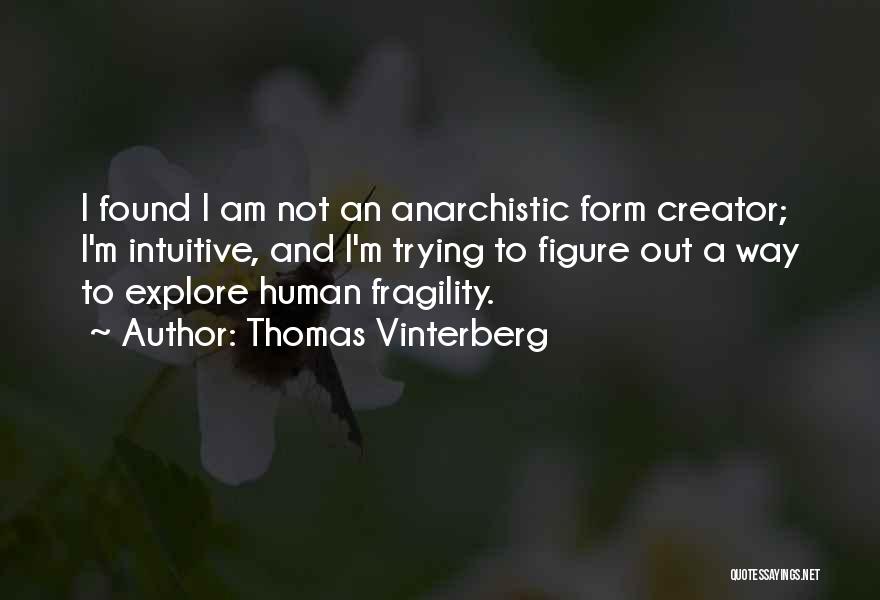 Thomas Vinterberg Quotes: I Found I Am Not An Anarchistic Form Creator; I'm Intuitive, And I'm Trying To Figure Out A Way To