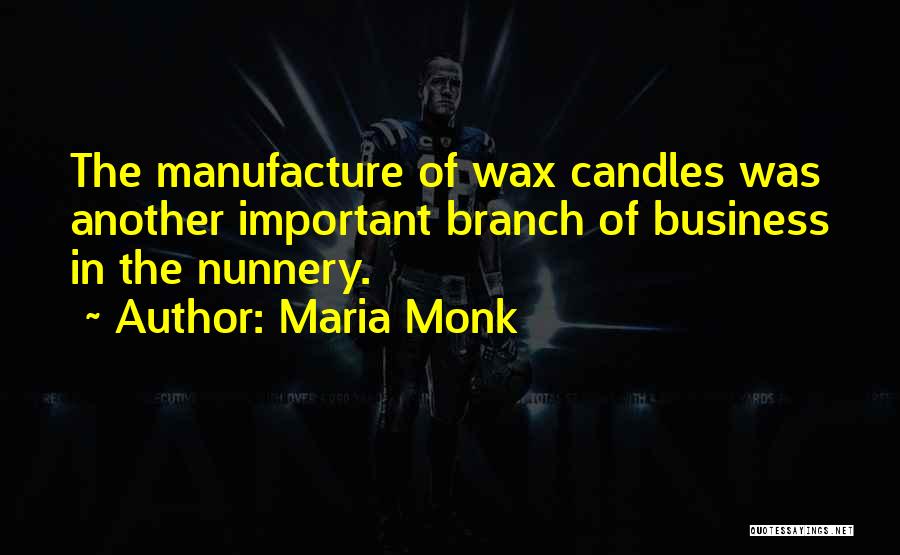 Maria Monk Quotes: The Manufacture Of Wax Candles Was Another Important Branch Of Business In The Nunnery.