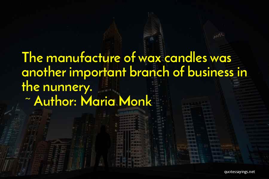 Maria Monk Quotes: The Manufacture Of Wax Candles Was Another Important Branch Of Business In The Nunnery.