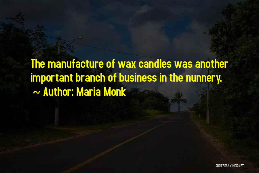 Maria Monk Quotes: The Manufacture Of Wax Candles Was Another Important Branch Of Business In The Nunnery.