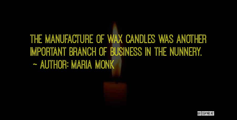 Maria Monk Quotes: The Manufacture Of Wax Candles Was Another Important Branch Of Business In The Nunnery.