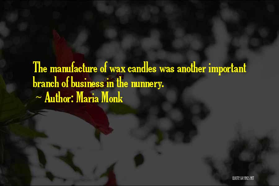 Maria Monk Quotes: The Manufacture Of Wax Candles Was Another Important Branch Of Business In The Nunnery.