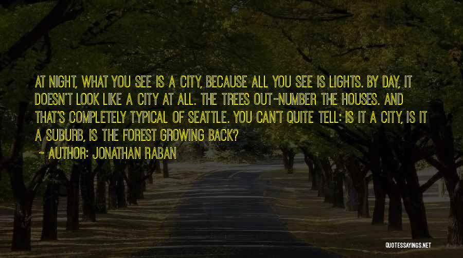 Jonathan Raban Quotes: At Night, What You See Is A City, Because All You See Is Lights. By Day, It Doesn't Look Like