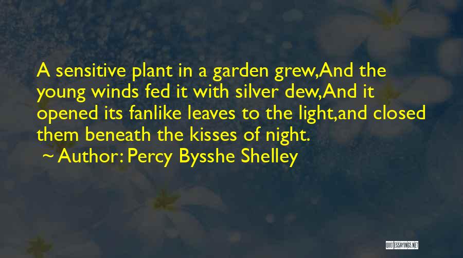 Percy Bysshe Shelley Quotes: A Sensitive Plant In A Garden Grew,and The Young Winds Fed It With Silver Dew,and It Opened Its Fanlike Leaves
