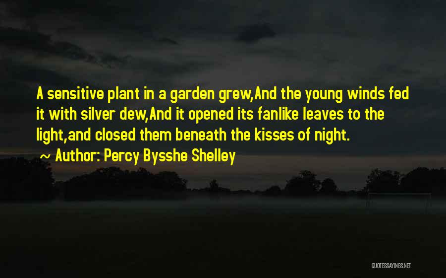 Percy Bysshe Shelley Quotes: A Sensitive Plant In A Garden Grew,and The Young Winds Fed It With Silver Dew,and It Opened Its Fanlike Leaves