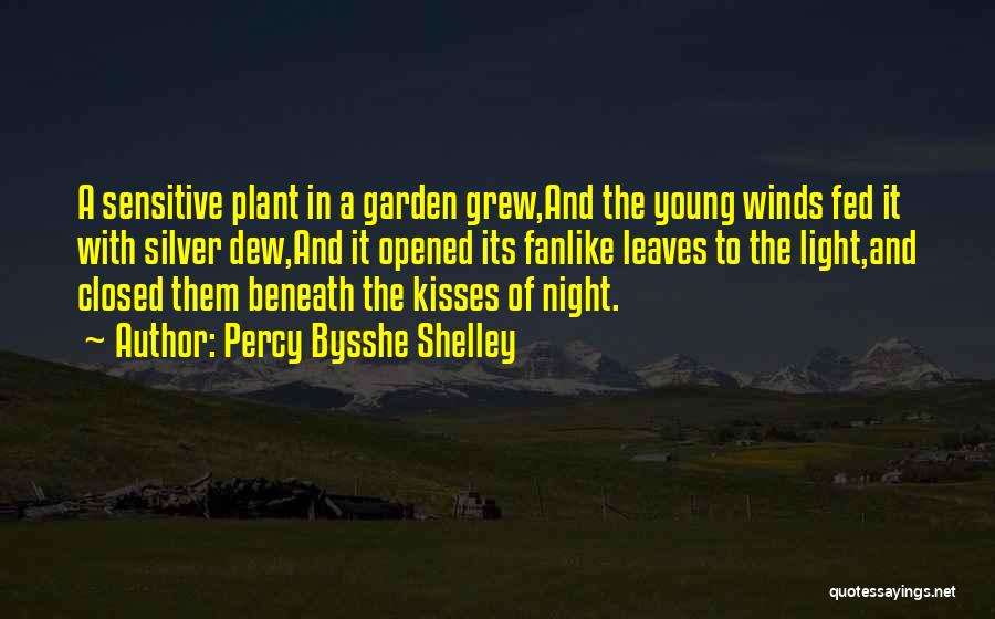 Percy Bysshe Shelley Quotes: A Sensitive Plant In A Garden Grew,and The Young Winds Fed It With Silver Dew,and It Opened Its Fanlike Leaves