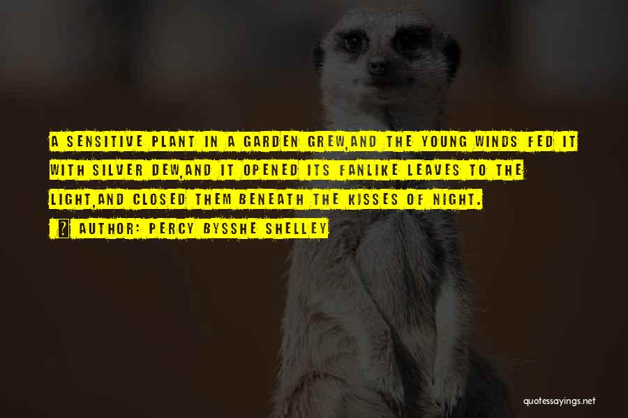 Percy Bysshe Shelley Quotes: A Sensitive Plant In A Garden Grew,and The Young Winds Fed It With Silver Dew,and It Opened Its Fanlike Leaves