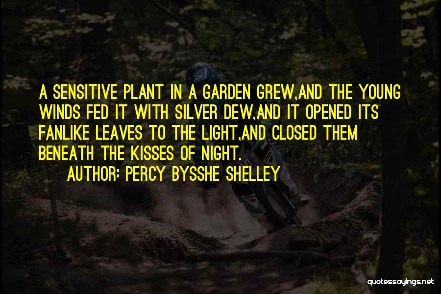 Percy Bysshe Shelley Quotes: A Sensitive Plant In A Garden Grew,and The Young Winds Fed It With Silver Dew,and It Opened Its Fanlike Leaves