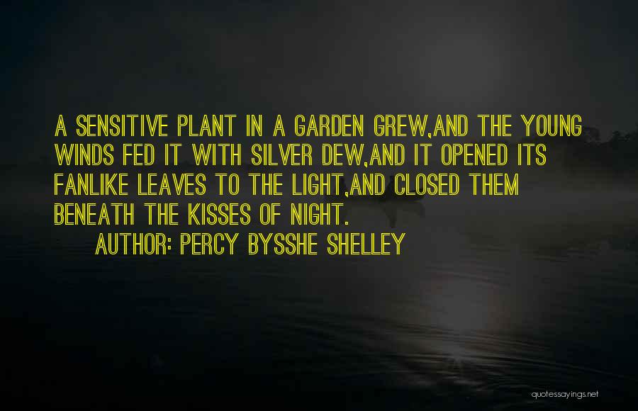 Percy Bysshe Shelley Quotes: A Sensitive Plant In A Garden Grew,and The Young Winds Fed It With Silver Dew,and It Opened Its Fanlike Leaves