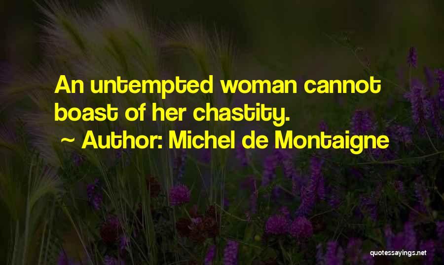 Michel De Montaigne Quotes: An Untempted Woman Cannot Boast Of Her Chastity.