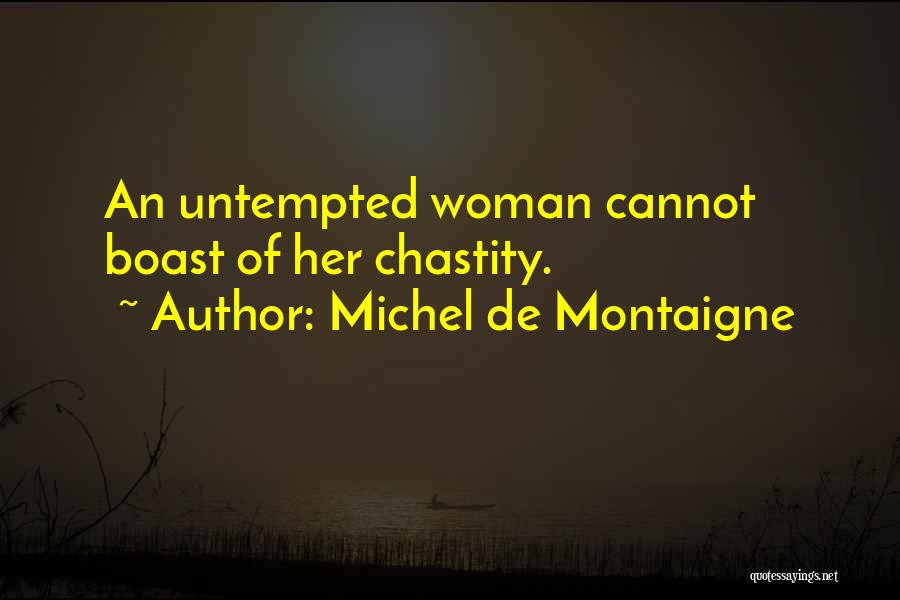 Michel De Montaigne Quotes: An Untempted Woman Cannot Boast Of Her Chastity.
