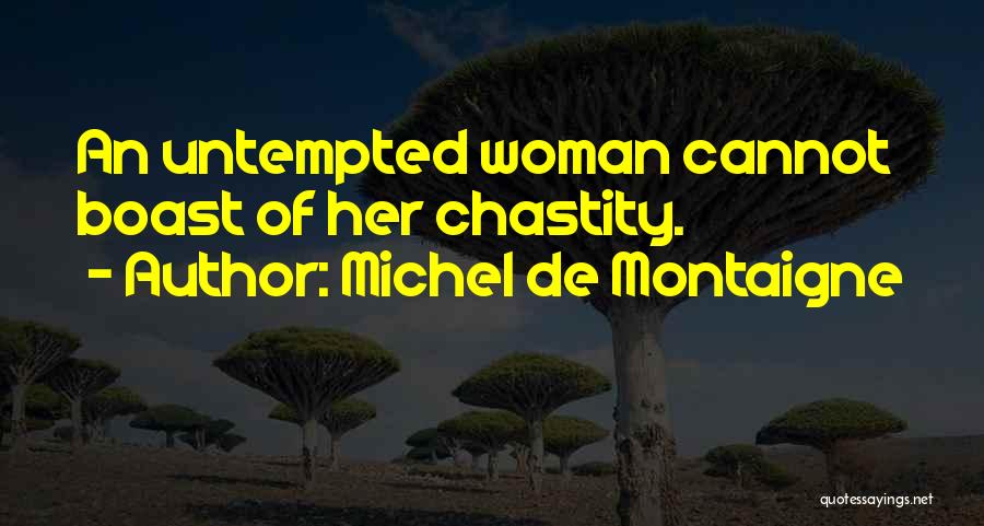 Michel De Montaigne Quotes: An Untempted Woman Cannot Boast Of Her Chastity.