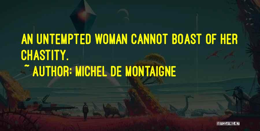 Michel De Montaigne Quotes: An Untempted Woman Cannot Boast Of Her Chastity.