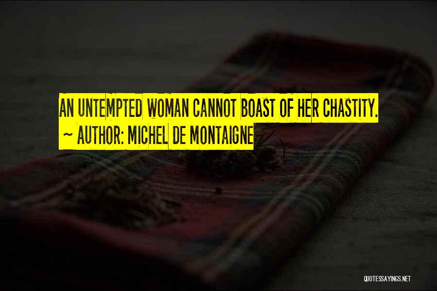 Michel De Montaigne Quotes: An Untempted Woman Cannot Boast Of Her Chastity.