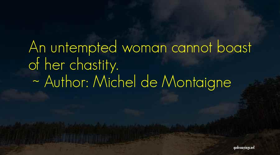 Michel De Montaigne Quotes: An Untempted Woman Cannot Boast Of Her Chastity.