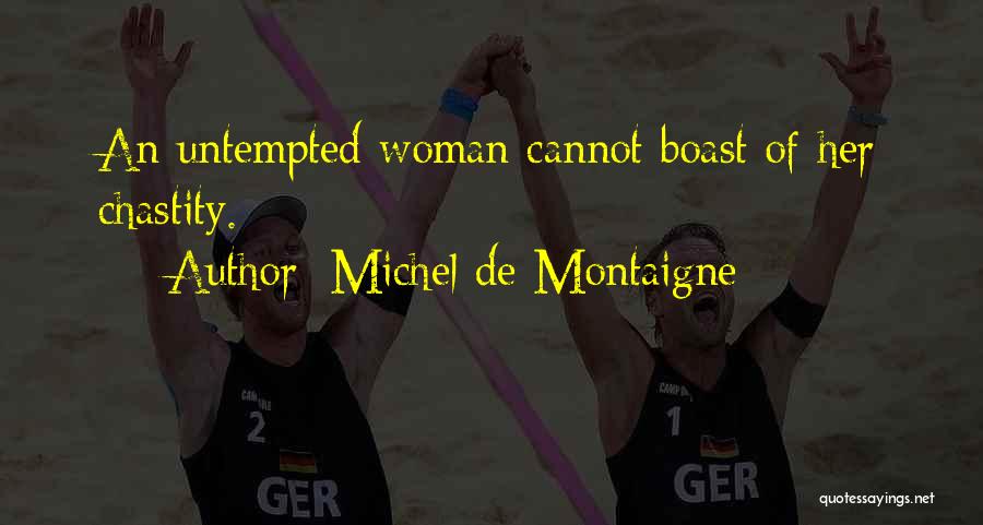 Michel De Montaigne Quotes: An Untempted Woman Cannot Boast Of Her Chastity.