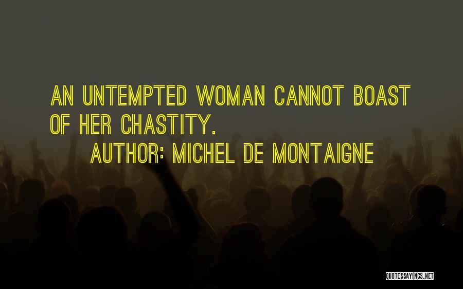 Michel De Montaigne Quotes: An Untempted Woman Cannot Boast Of Her Chastity.