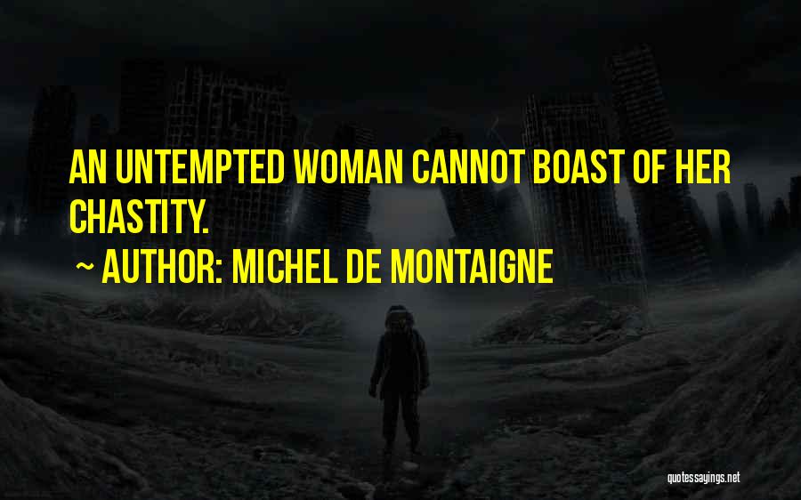 Michel De Montaigne Quotes: An Untempted Woman Cannot Boast Of Her Chastity.