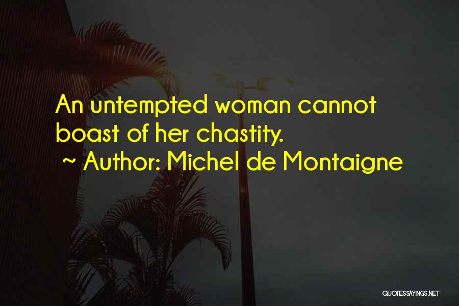 Michel De Montaigne Quotes: An Untempted Woman Cannot Boast Of Her Chastity.