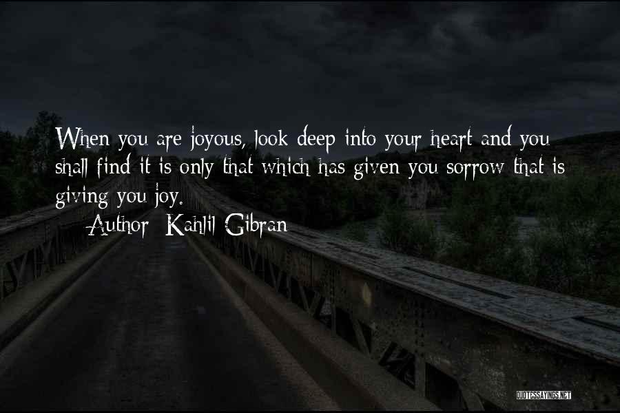 Kahlil Gibran Quotes: When You Are Joyous, Look Deep Into Your Heart And You Shall Find It Is Only That Which Has Given