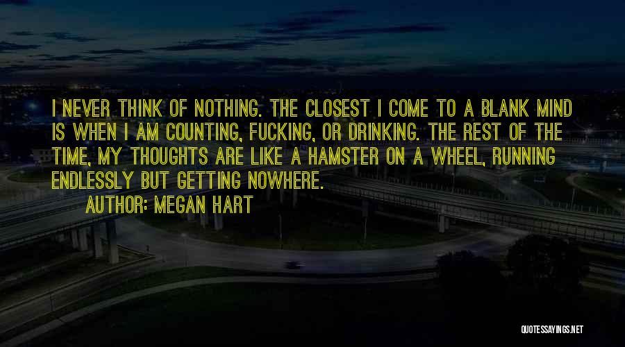 Megan Hart Quotes: I Never Think Of Nothing. The Closest I Come To A Blank Mind Is When I Am Counting, Fucking, Or