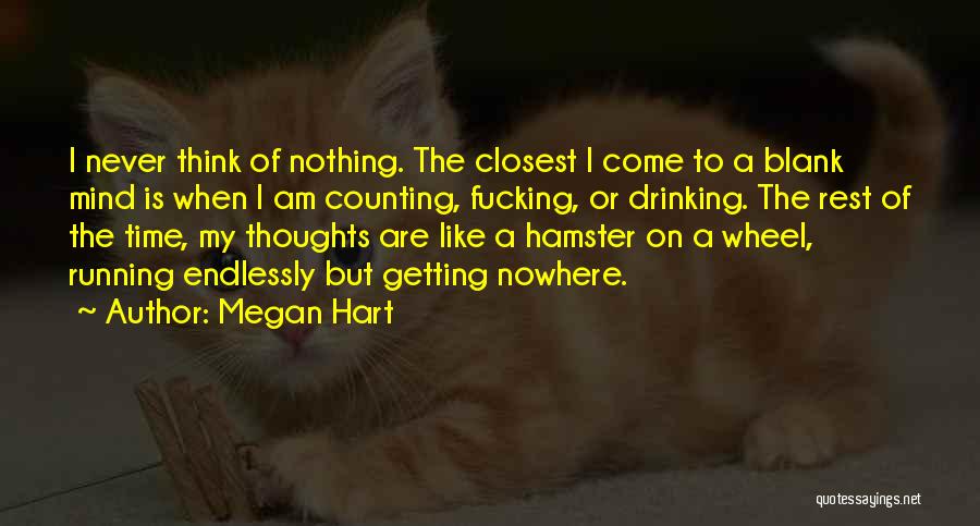 Megan Hart Quotes: I Never Think Of Nothing. The Closest I Come To A Blank Mind Is When I Am Counting, Fucking, Or