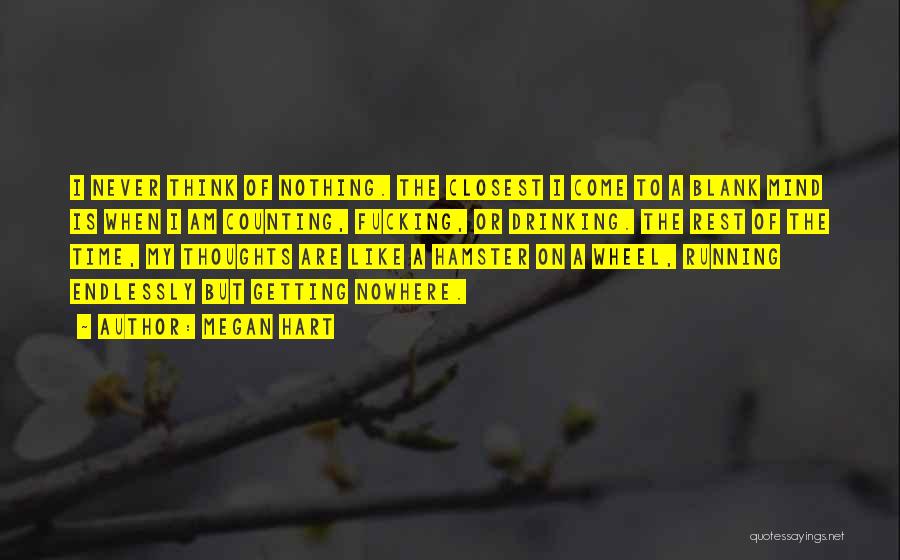 Megan Hart Quotes: I Never Think Of Nothing. The Closest I Come To A Blank Mind Is When I Am Counting, Fucking, Or