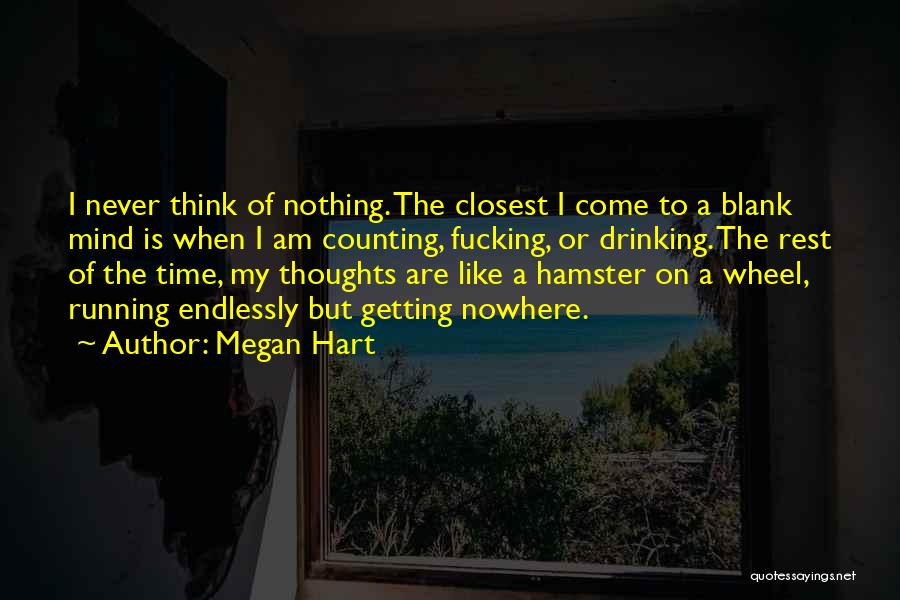 Megan Hart Quotes: I Never Think Of Nothing. The Closest I Come To A Blank Mind Is When I Am Counting, Fucking, Or