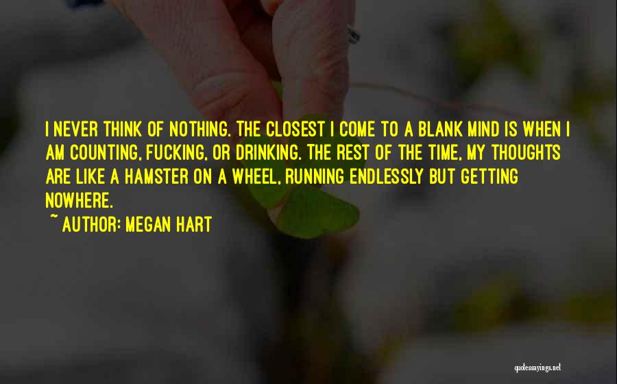 Megan Hart Quotes: I Never Think Of Nothing. The Closest I Come To A Blank Mind Is When I Am Counting, Fucking, Or