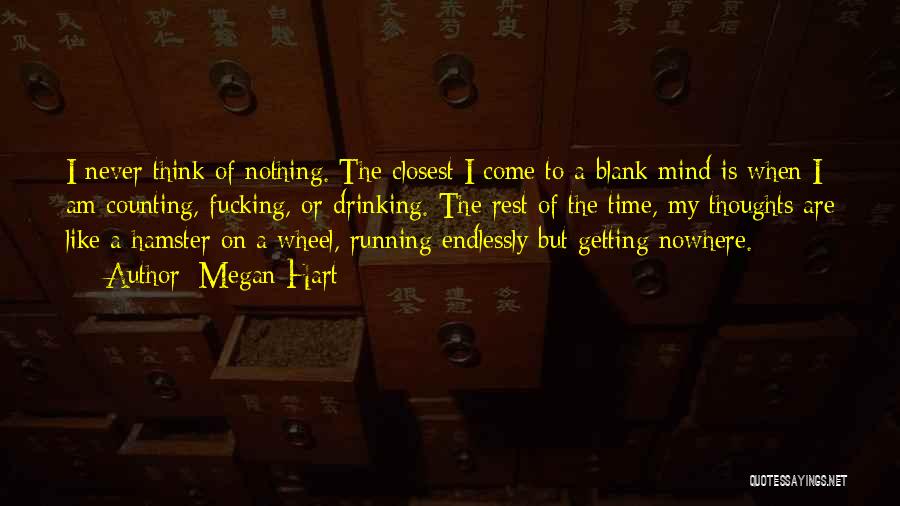 Megan Hart Quotes: I Never Think Of Nothing. The Closest I Come To A Blank Mind Is When I Am Counting, Fucking, Or