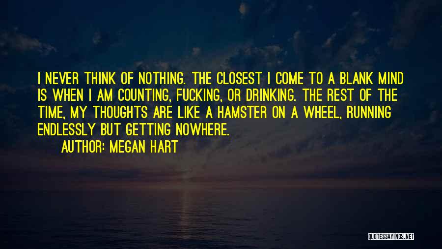 Megan Hart Quotes: I Never Think Of Nothing. The Closest I Come To A Blank Mind Is When I Am Counting, Fucking, Or