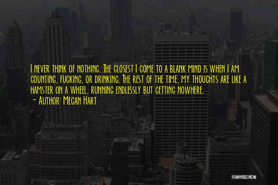 Megan Hart Quotes: I Never Think Of Nothing. The Closest I Come To A Blank Mind Is When I Am Counting, Fucking, Or