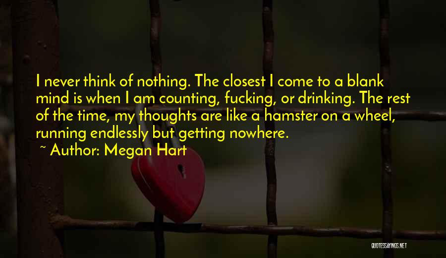 Megan Hart Quotes: I Never Think Of Nothing. The Closest I Come To A Blank Mind Is When I Am Counting, Fucking, Or