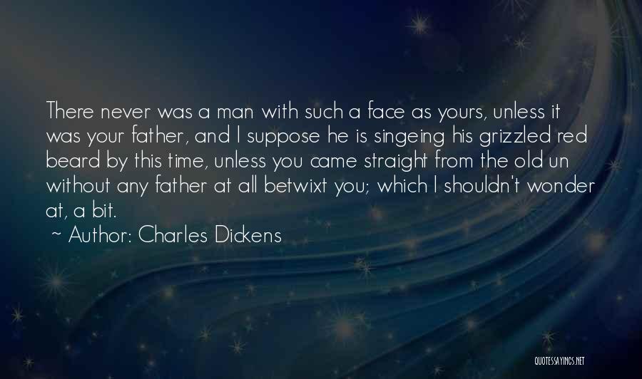 Charles Dickens Quotes: There Never Was A Man With Such A Face As Yours, Unless It Was Your Father, And I Suppose He