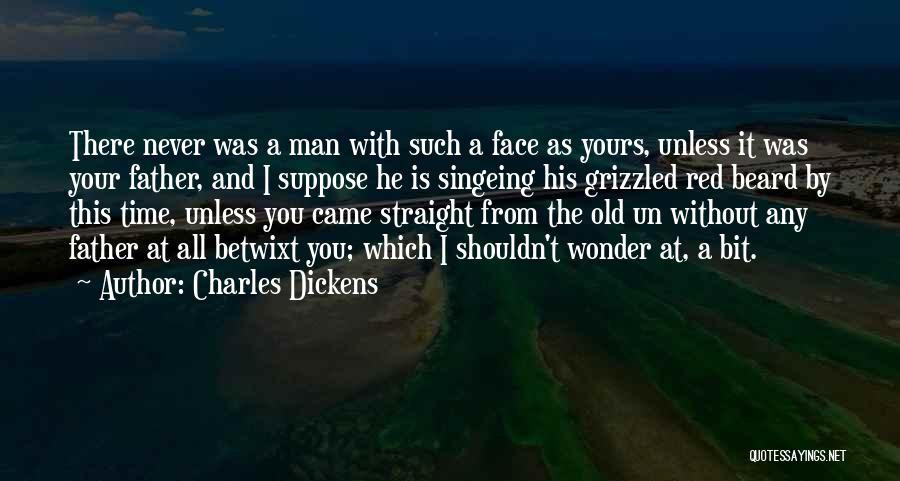 Charles Dickens Quotes: There Never Was A Man With Such A Face As Yours, Unless It Was Your Father, And I Suppose He