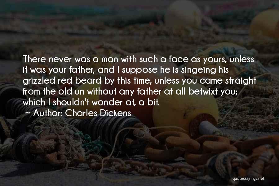 Charles Dickens Quotes: There Never Was A Man With Such A Face As Yours, Unless It Was Your Father, And I Suppose He