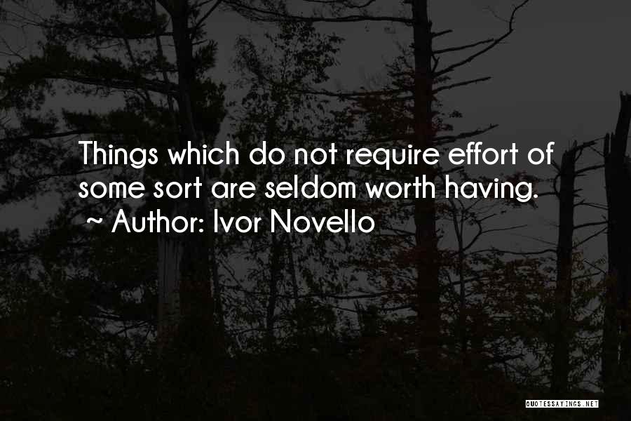 Ivor Novello Quotes: Things Which Do Not Require Effort Of Some Sort Are Seldom Worth Having.