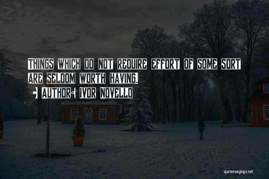 Ivor Novello Quotes: Things Which Do Not Require Effort Of Some Sort Are Seldom Worth Having.